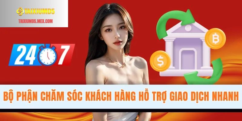 Bộ phận chăm sóc khách hàng hỗ trợ giao dịch nhanh