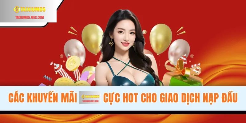 Các khuyến mãi Tài Xỉu MD5 cực hot cho giao dịch nạp đầu