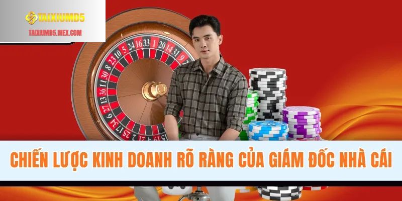 Chiến lược kinh doanh rõ ràng của giám đốc nhà cái Tài Xỉu MD5