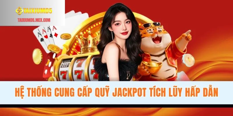 Hệ thống cung cấp quỹ Jackpot tích lũy hấp dẫn