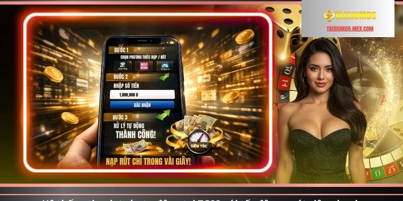 Hệ thống thanh toán tự động tại Tài Xỉu MD5 với tốc độ nạp rút siêu nhanh